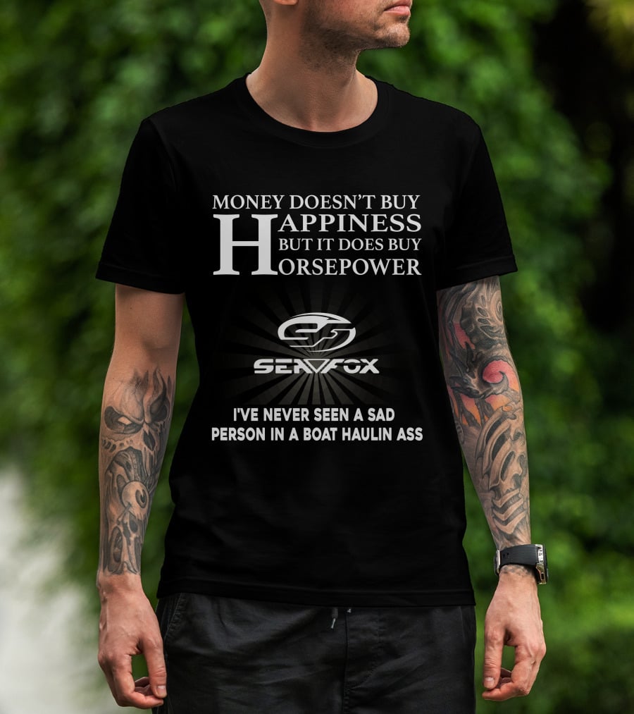 MONEY DOESN'T BUY HAPPINESS BUT IT DOES BUY HORSEPOWER SEAFOX NEVER SEEN A SAD PERSON IN A BOAT HAULIN ASS T-Shirt