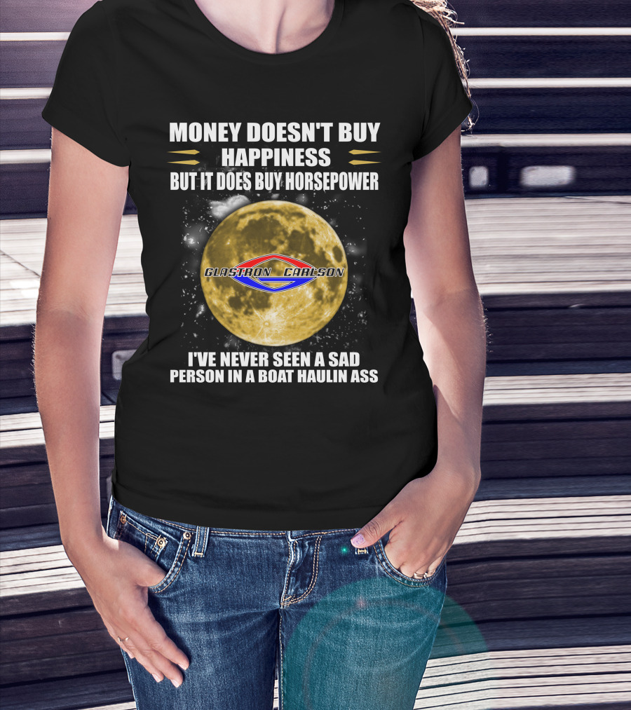 Money Doesn't Buy Happiness But It Does Buy Horsepower Glastron Carlson Boat Haulin Ass T-Shirt