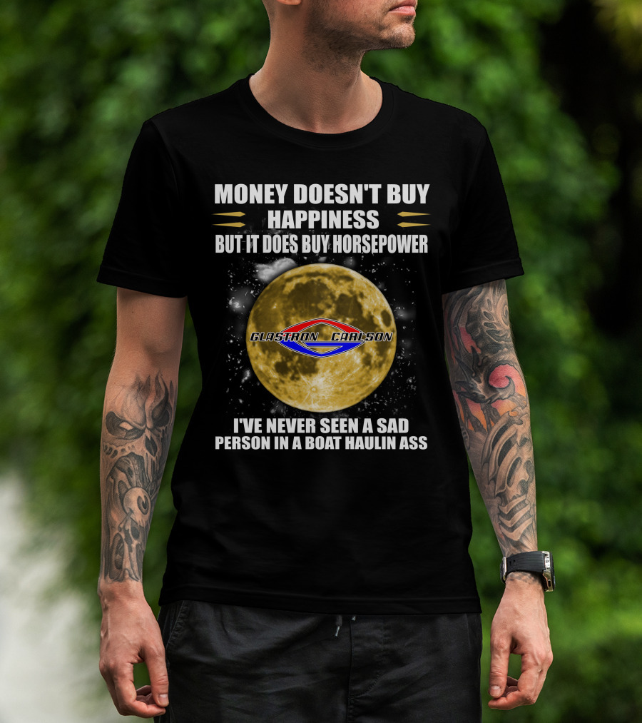 Money Doesn't Buy Happiness But It Does Buy Horsepower Glastron Carlson Boat Haulin Ass T-Shirt