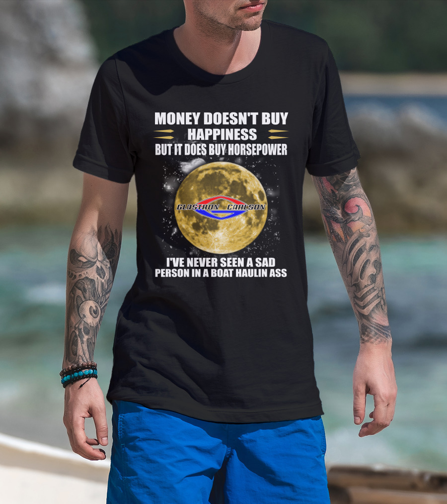 Money Doesn't Buy Happiness But It Does Buy Horsepower Glastron Carlson Boat Haulin Ass T-Shirt