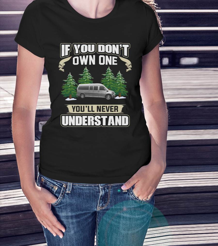If You Don't Own One You'll Never Understand Explorer Van Conversions T-Shirt