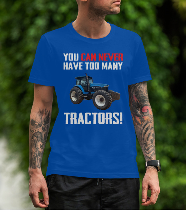 You Can Never Have Too Many NewHolland Tractors T-Shirt