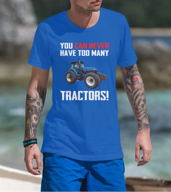 You Can Never Have Too Many NewHolland Tractors T-Shirt