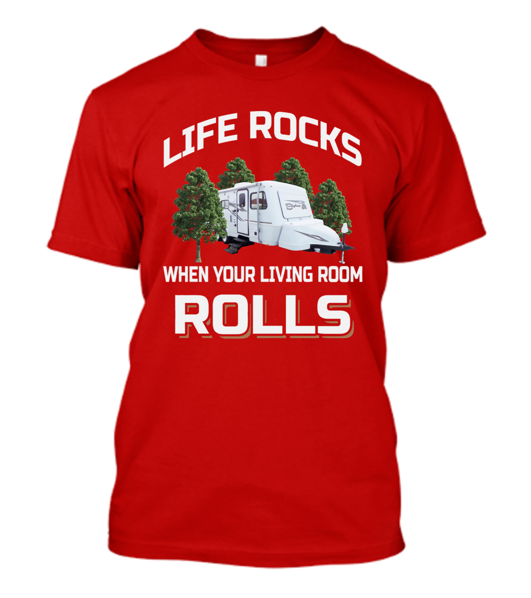 LIFE ROCKS WHEN YOUR LIVING ROOM ROLLS CAMPER Bigfoot T-Shirt
