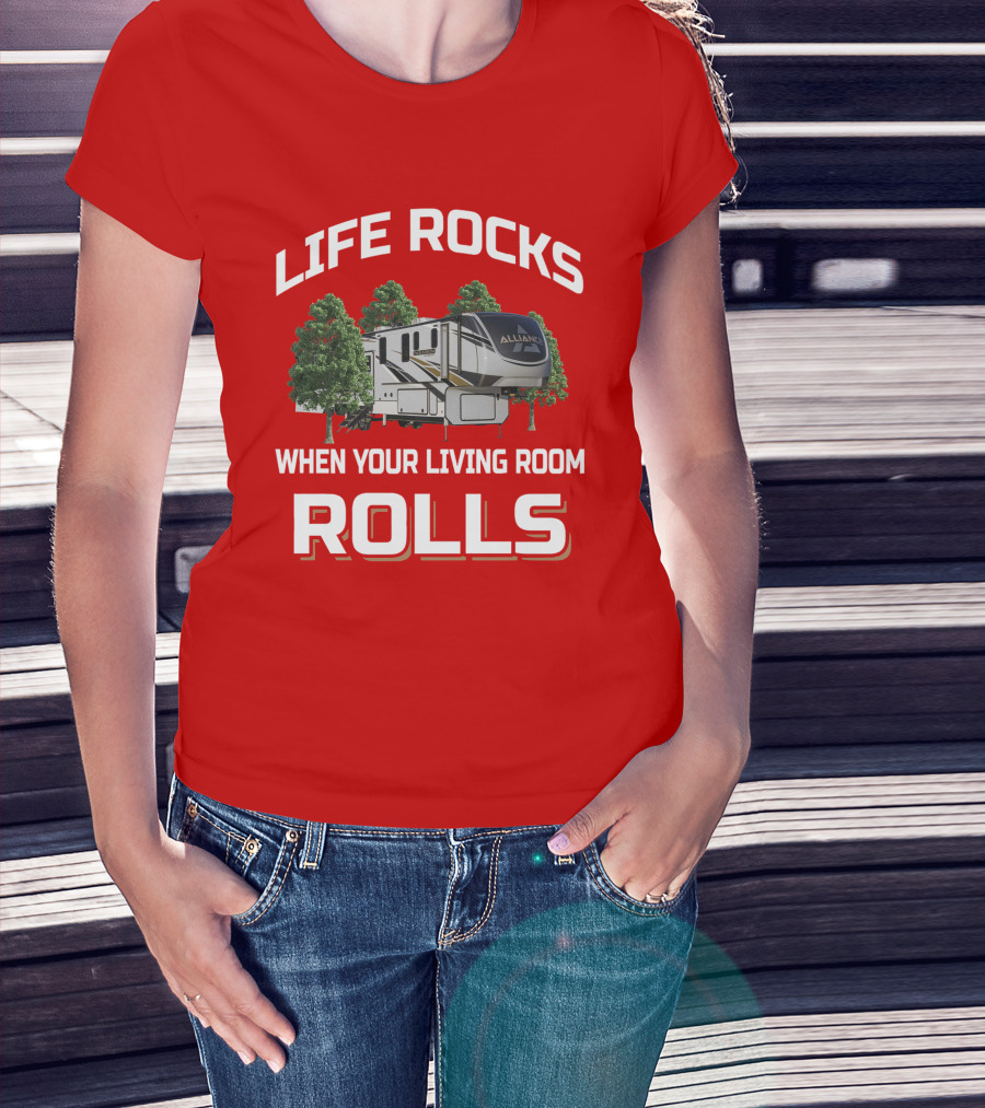 Life Rocks When Your Living Room Rolls Alliance Rv T-Shirt