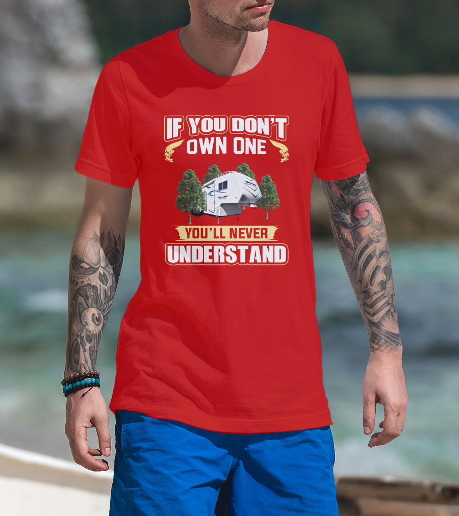 If You Don't Own One You'll Never Understand Weekend Warrior RV Camper T-Shirt