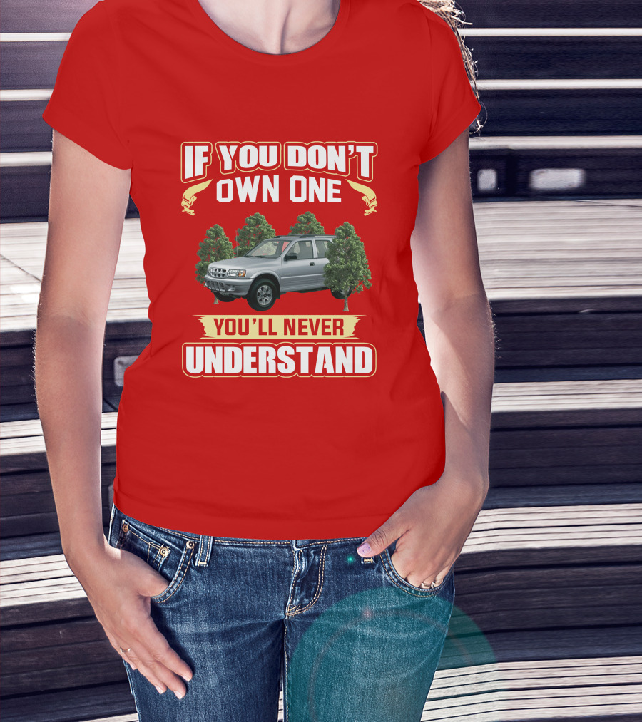 Isuzu Rodeo If You Don't Own One You'll Never Understand T-Shirt