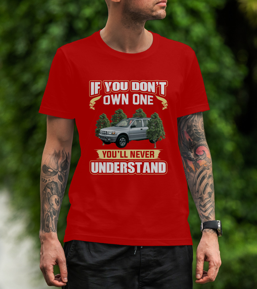 Isuzu Rodeo If You Don't Own One You'll Never Understand T-Shirt