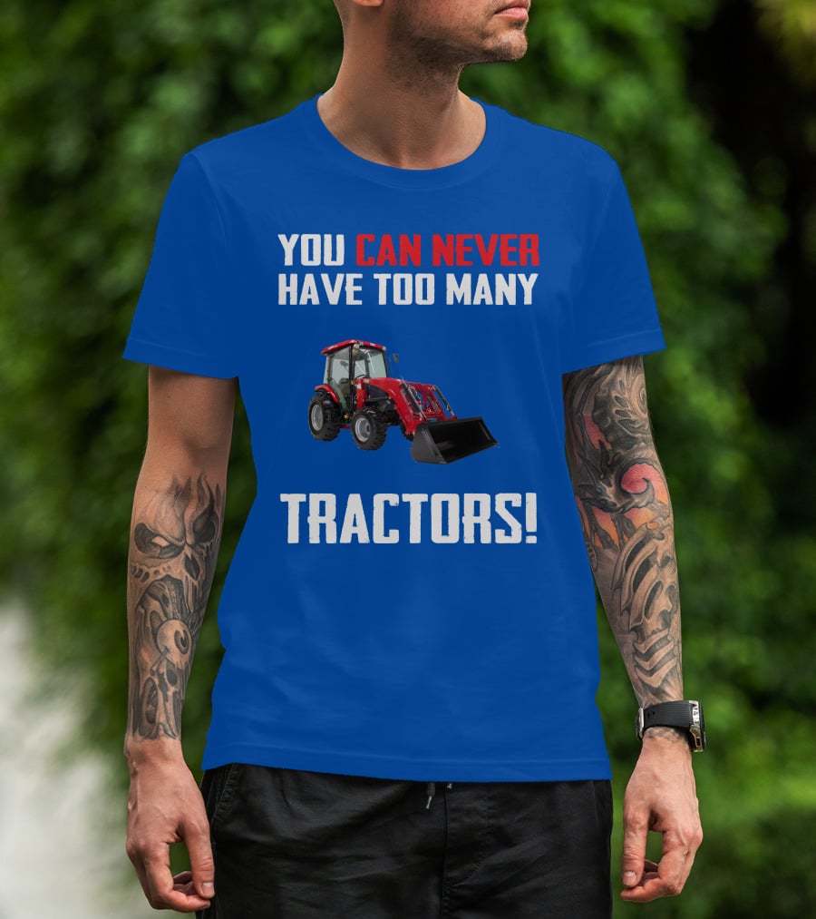 You Can Never Have Too Many Tractors T-Shirt