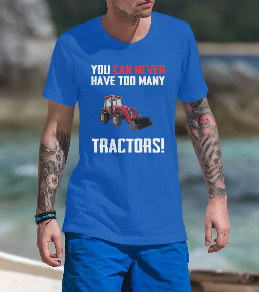 You Can Never Have Too Many Tractors T-Shirt