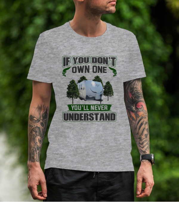 IF YOU DON'T OWN ONE YOU'LL NEVER UNDERSTAND Camping Trailer Trees T-Shirt