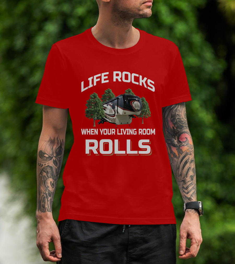 Life Rocks Redwood When Your Living Room Rolls T-Shirt