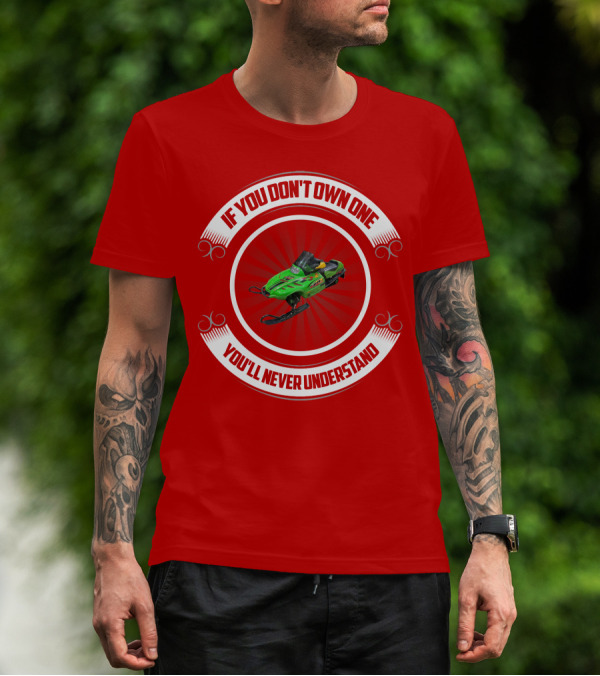 If You Don't Own One You'll Never Understand Snowmobile T-Shirt