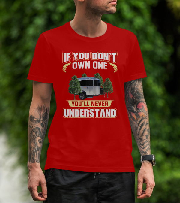 If You Don't Own One You'll Never Understand Airstream Basecamp Camping T-Shirt
