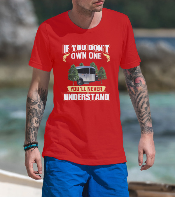 If You Don't Own One You'll Never Understand Airstream Basecamp Camping T-Shirt