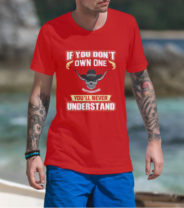 If You Don't Own One Outlaw Motorhome You'll Never Understand T-Shirt