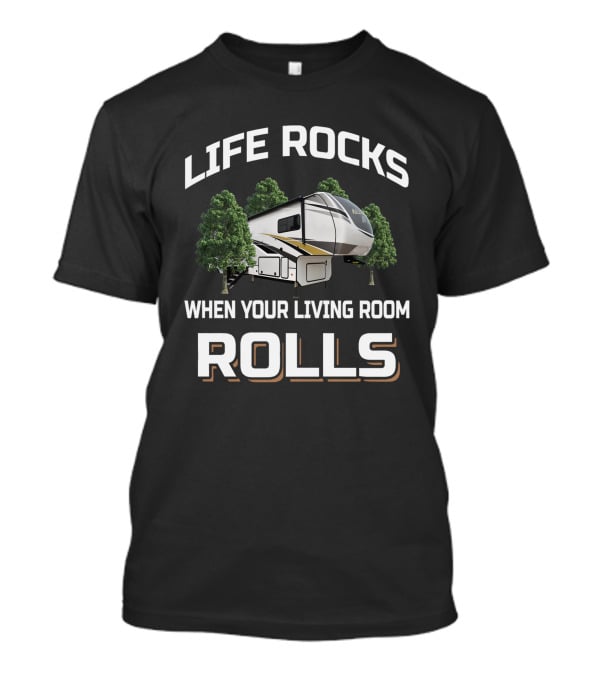 LIFE ROCKS WHEN YOUR LIVING ROOM ROLLS Alliance RV Trees T-Shirt