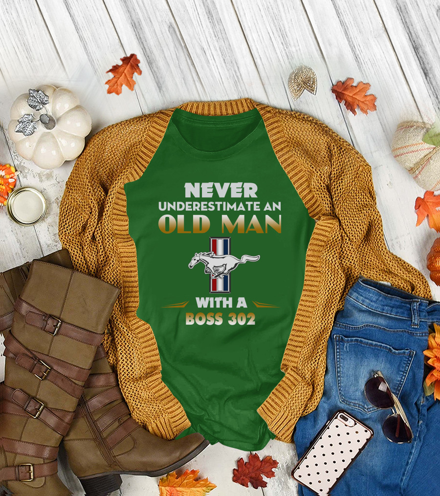 NEVER UNDERESTIMATE AN OLD MAN WITH A BOSS 302 MUSTANG T-Shirt