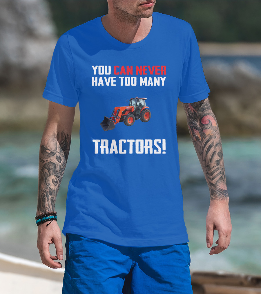 You Can Never Have Too Many Kubota Tractors T-Shirt