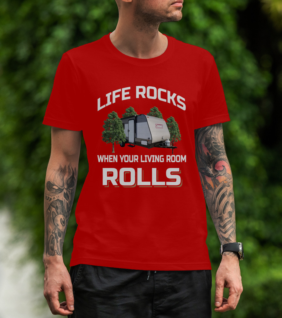 Life Rocks When Your Living Room Rolls Coleman LT 17B Camper T-Shirt