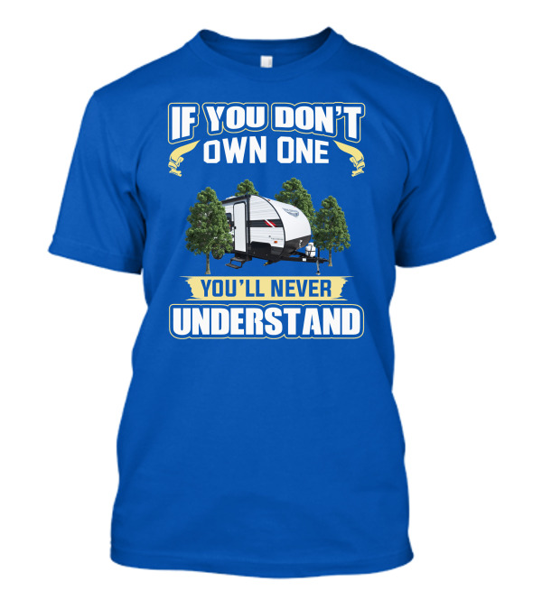 IF YOU DON'T OWN ONE YOU'LL NEVER UNDERSTAND RV CAMPER TENT TRAILER T-Shirt