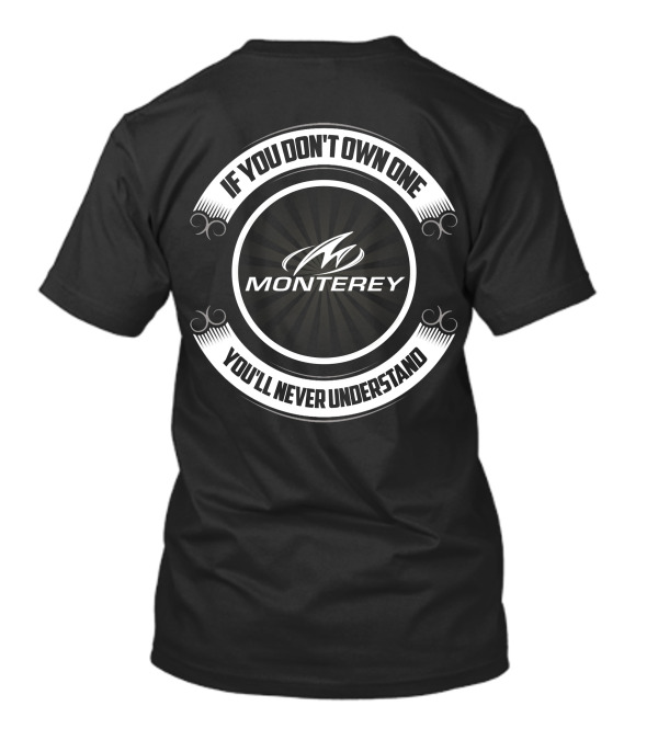 IF YOU DON'T OWN ONE MONTEREY YOU'LL NEVER UNDERSTAND T-Shirt