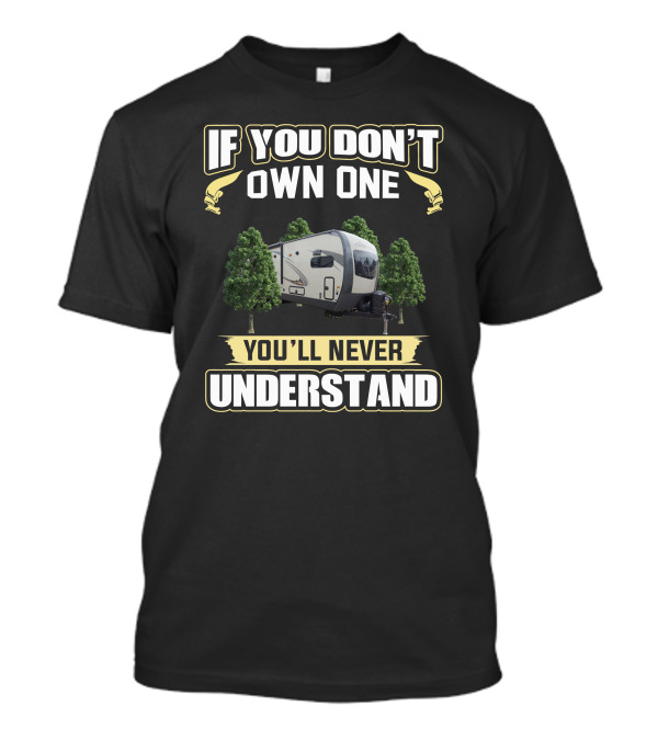 If You Don't Own One You'll Never Understand Rockwood Camper Trailer T-Shirt