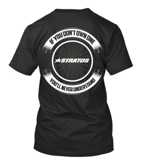 If You Don't Own One Stratos You'll Never Understand T-Shirt