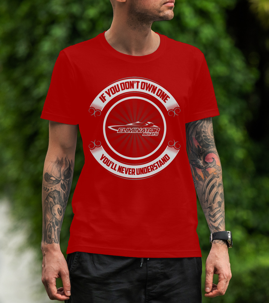 If You Don't Own One You'll Never Understand Eliminator Boats T-Shirt