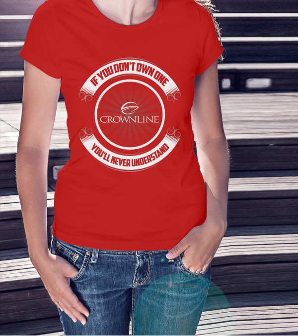 If You Don't Own One You'll Never Understand Crownline Boat T-Shirt