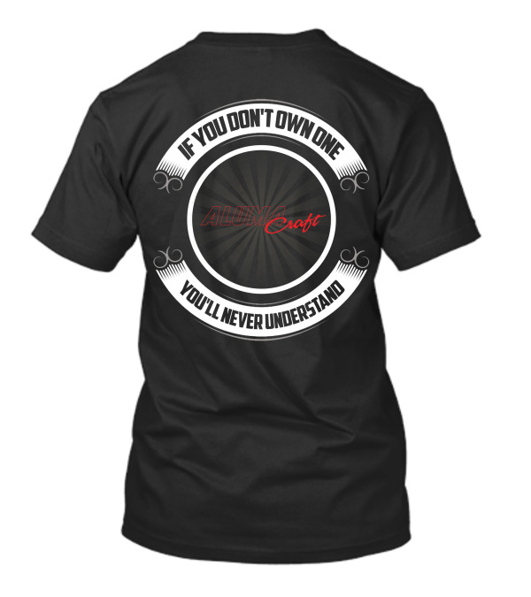 If You Don't Own One You'll Never Understand Alumacraft Boat T-Shirt