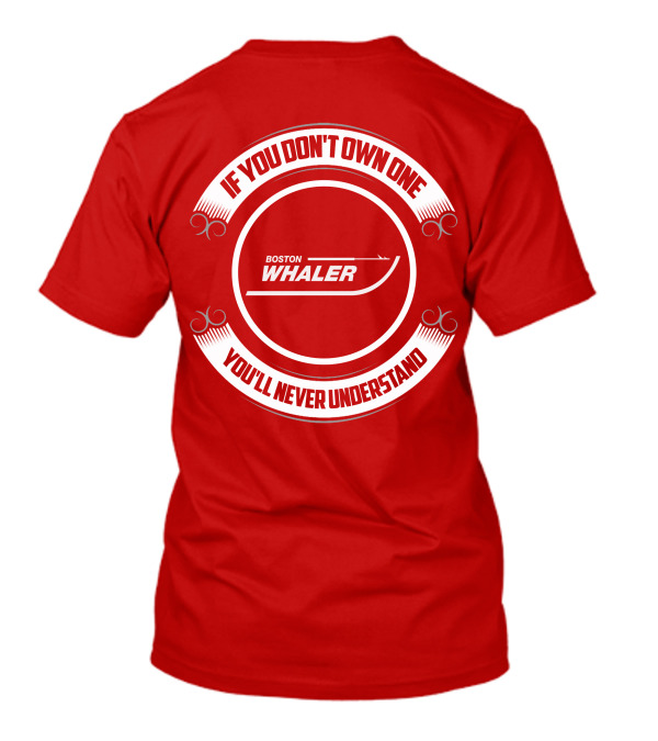 Boston Whaler If You Don't Own One You'll Never Understand T-Shirt