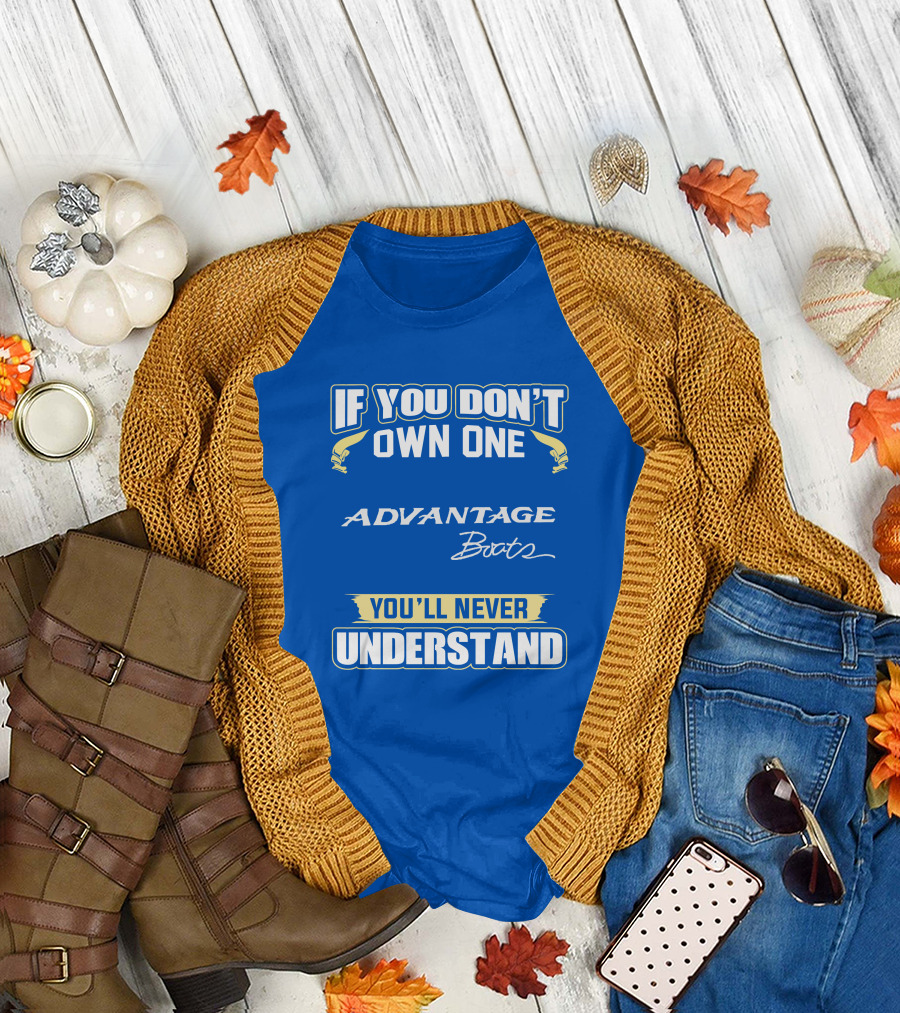 If You Don’t Own One Advantage Boats You’ll Never Understand T-Shirt