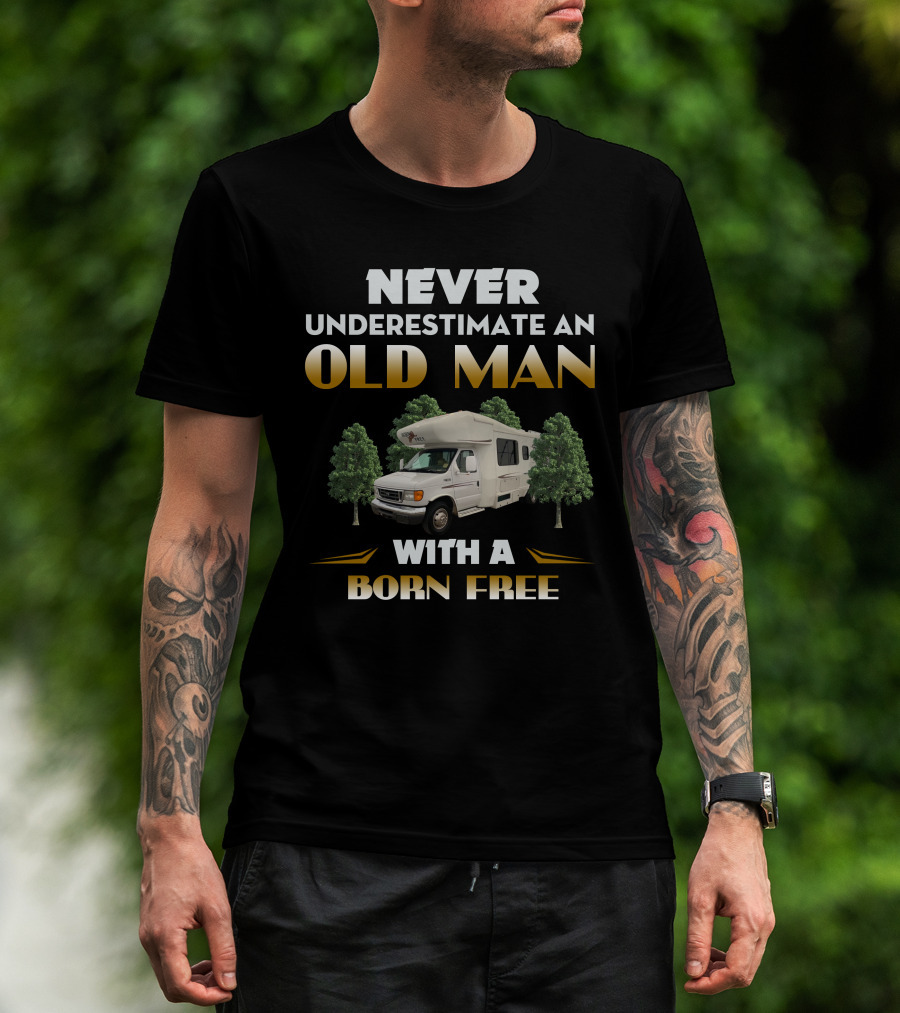 NEVER UNDERESTIMATE AN OLD MAN WITH A BORN FREE T-Shirt