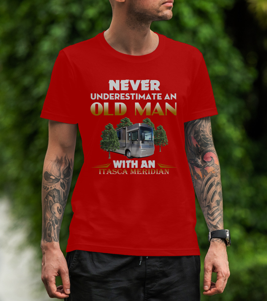 NEVER UNDERESTIMATE AN OLD MAN WITH AN ITASCA MERIDIAN T-Shirt