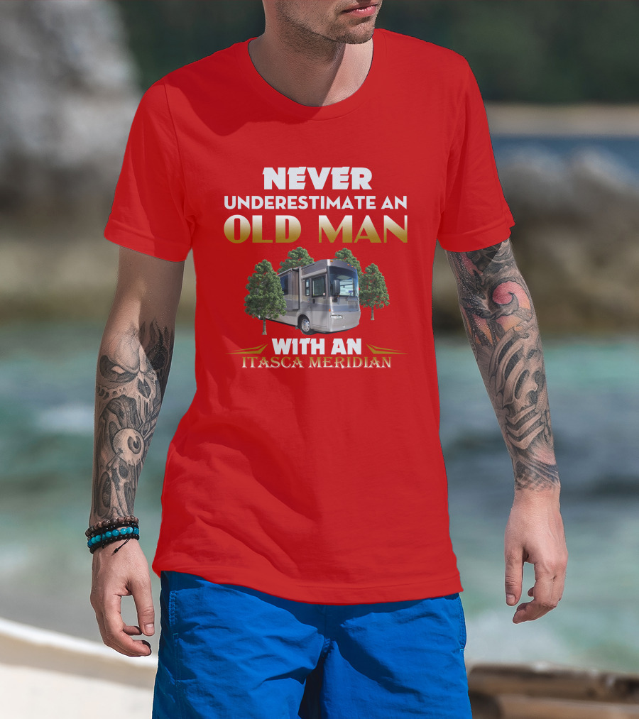 NEVER UNDERESTIMATE AN OLD MAN WITH AN ITASCA MERIDIAN T-Shirt