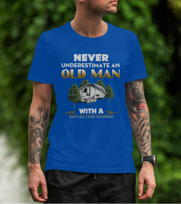 NEVER UNDERESTIMATE AN OLD MAN WITH A REFLECTION 320MKS CAMPER BETWEEN TREES T-Shirt