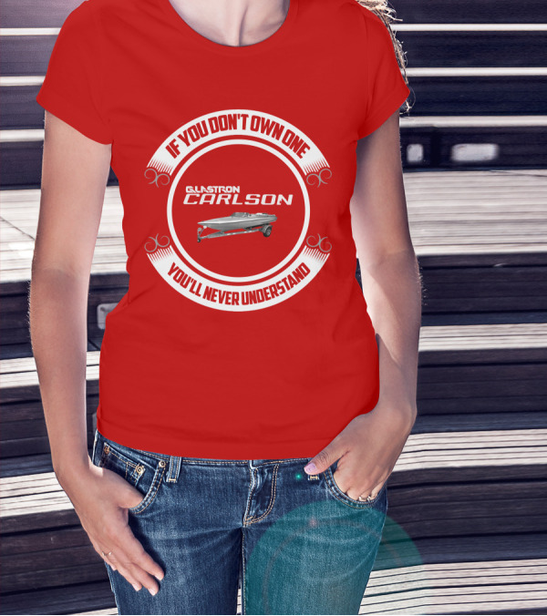 If You Don't Own One Glastron Carlson CVX You'll Never Understand T-Shirt
