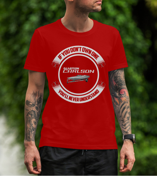 If You Don't Own One Glastron Carlson CVX You'll Never Understand T-Shirt
