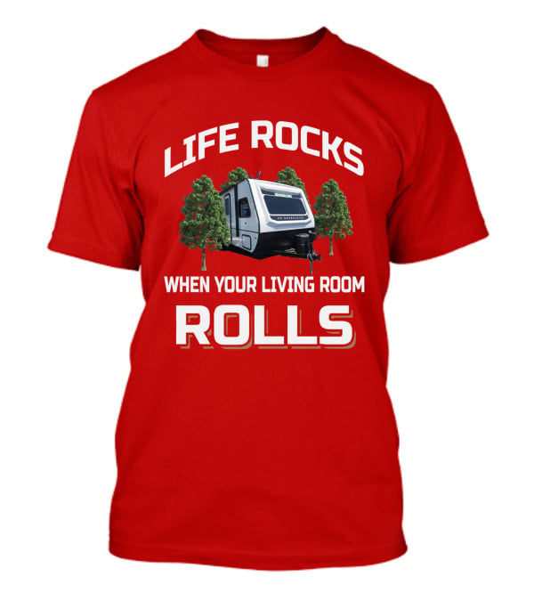 LIFE ROCKS WHEN YOUR LIVING ROOM ROLLS Camping RV Adventure T-Shirt