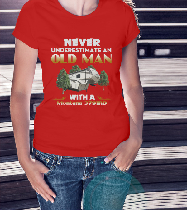 NEVER UNDERESTIMATE AN OLD MAN WITH A Montana 3791RD T-Shirt