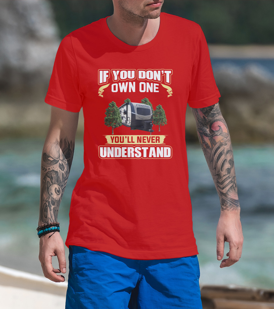 If You Don't Own One You'll Never Understand Flagstaff Travel Trailer T-Shirt