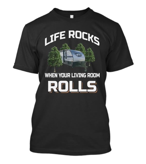 Life Rocks When Your Living Room Rolls Greywolf RV T-Shirt
