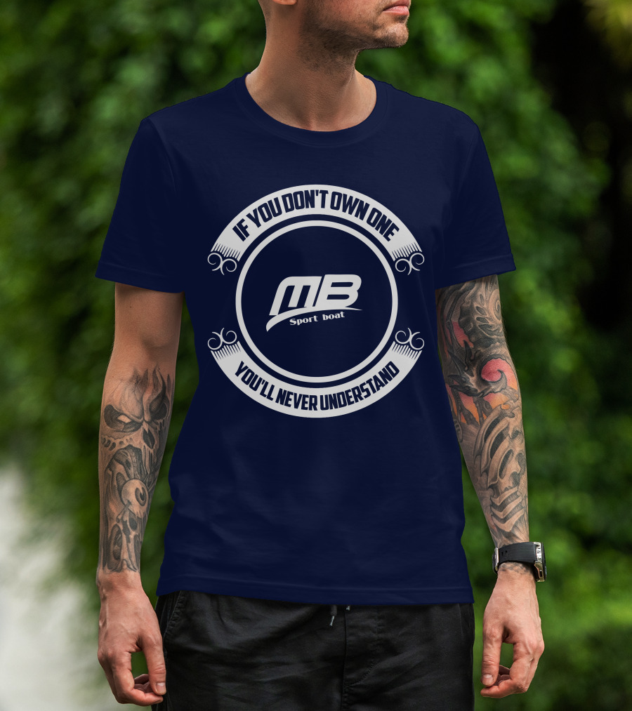 IF YOU DON'T OWN ONE YOU'LL NEVER UNDERSTAND MB SPORT BOAT T-Shirt
