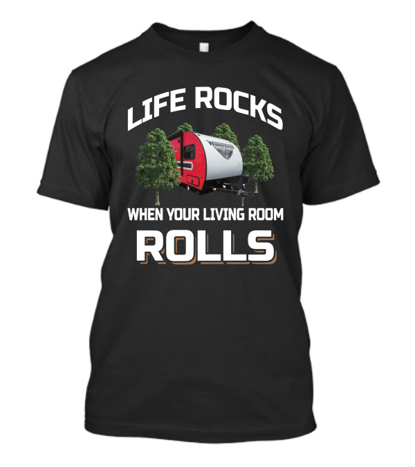 LIFE ROCKS WINNEBAGO RV WHEN YOUR LIVING ROOM ROLLS T-Shirt