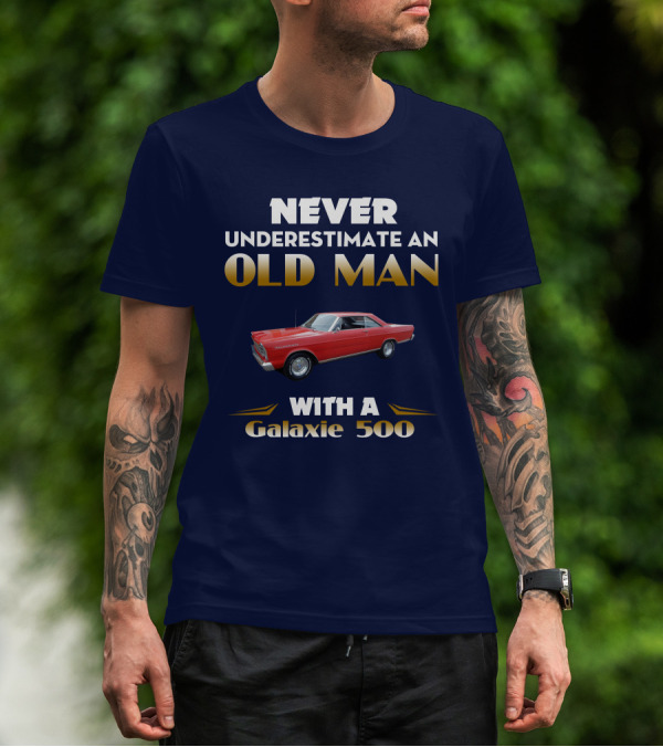 NEVER UNDERESTIMATE AN OLD MAN WITH A GALAXIE 500 T-Shirt