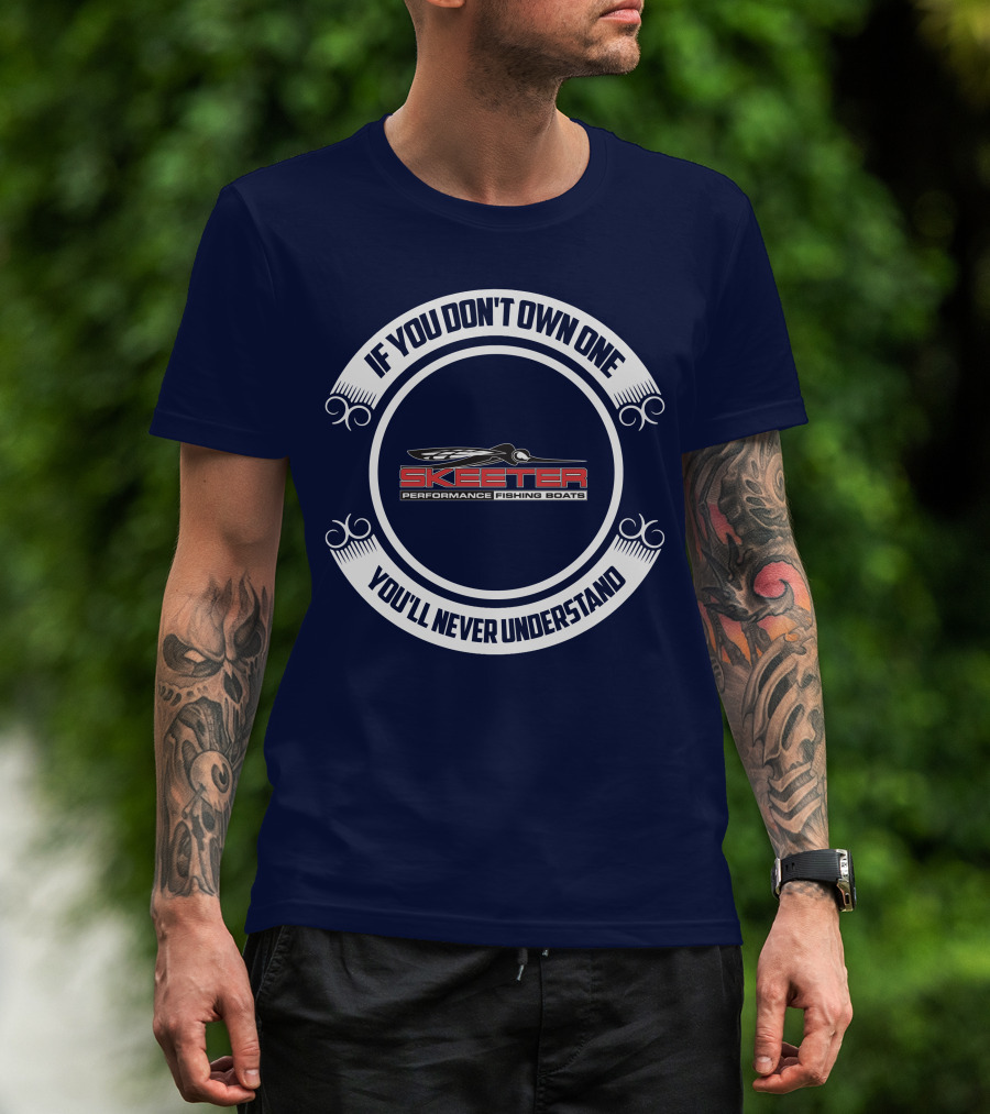 Skeeter Performance Fishing Boats If You Don't Own One You'll Never Understand T-Shirt