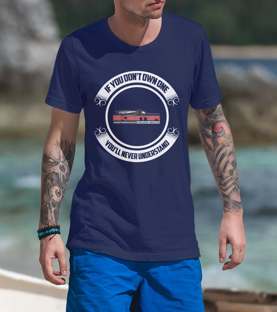 Skeeter Performance Fishing Boats If You Don't Own One You'll Never Understand T-Shirt