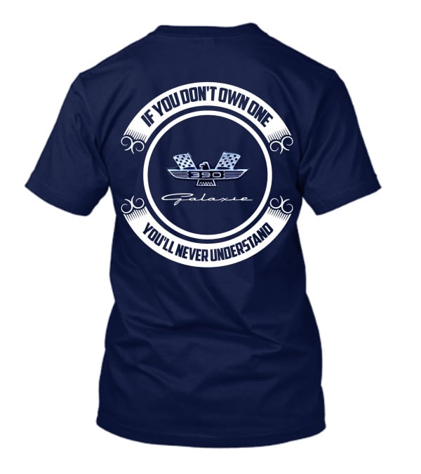 If You Don't Own One Ford Galaxie 390 You'll Never Understand T-Shirt