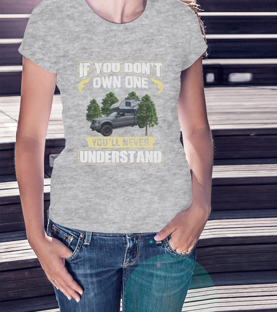 If You Don't Own One You'll Never Understand Travel Lite Truck Camper T-Shirt